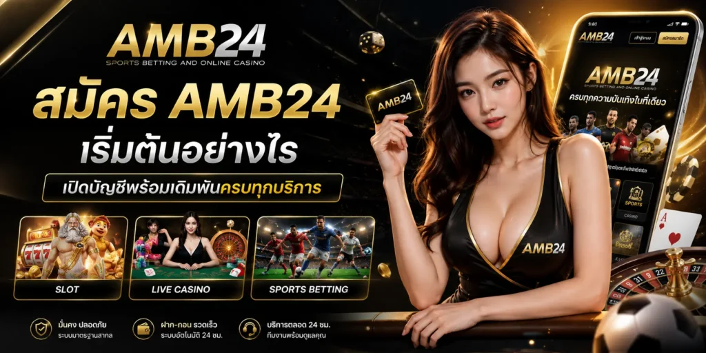 สมัคร AMB24 เริ่มต้นอย่างไร เปิดบัญชีพร้อมเดิมพันทุกบริการ